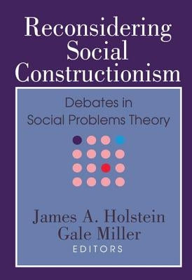 Reconsidering Social Constructionism: Debates in Social Problems Theory by Miller, Gale