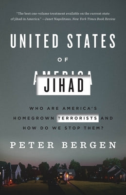 United States of Jihad: Who Are America's Homegrown Terrorists, and How Do We Stop Them? by Bergen, Peter L.