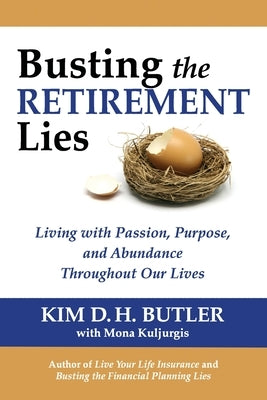 Busting the Retirement Lies: Living with Passion, Purpose, and Abundance Throughout Our Lives by Kuljurgis, Mona