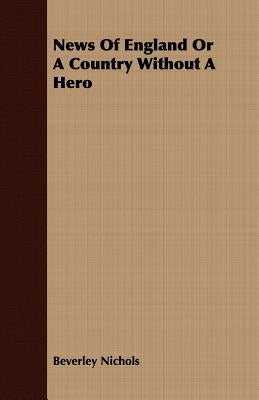 News Of England Or A Country Without A Hero by Nichols, Beverley