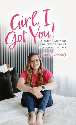 Girl, I Got You!: Biblical answers to questions we don't want to ask by Dockery, Charity