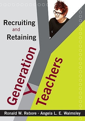Recruiting and Retaining Generation Y Teachers by Rebore, Ronald W.