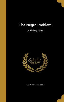 The Negro Problem: A Bibliography by Sieg, Vera 1884-1953