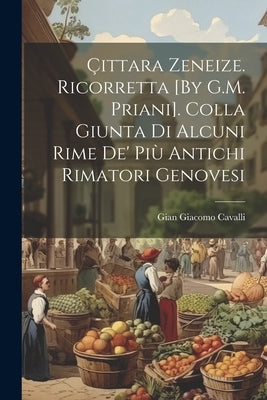 Çittara Zeneize. Ricorretta [By G.M. Priani]. Colla Giunta Di Alcuni Rime De' Più Antichi Rimatori Genovesi by Cavalli, Gian Giacomo