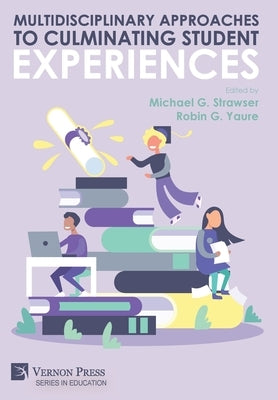 Multidisciplinary Approaches to Culminating Student Experiences by Strawser, Michael G.