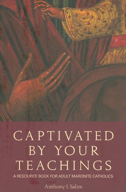 Captivated by Your Teachings: A Resource Book for Adult Maronite Catholics by Salim, Anthony J.