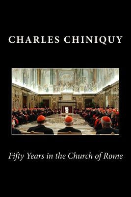 Fifty Years in the Church of Rome by Chiniquy, Charles