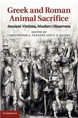 Greek and Roman Animal Sacrifice: Ancient Victims, Modern Observers by Faraone, Christopher A.