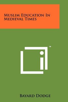 Muslim Education In Medieval Times by Dodge, Bayard