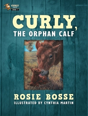 Curly, the Orphan Calf: (Book #1, Second Edition) by Bosse, Rosie