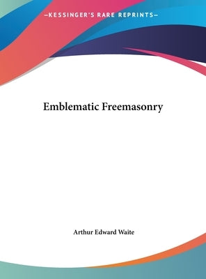 Emblematic Freemasonry by Waite, Arthur Edward