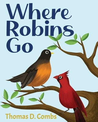 Where Robins Go by Combs, Thomas D.