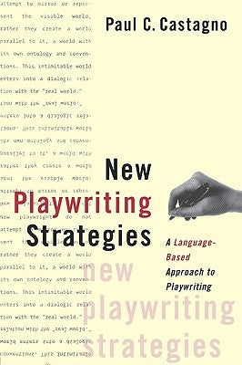 New Playwriting Strategies: A Language-Based Approach to Playwriting by Castagno, Paul C.