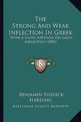 The Strong And Weak Inflection In Greek: With A Short Appendix On Latin Inflection (1896) by Harding, Benjamin Fosdick