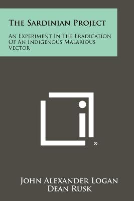 The Sardinian Project: An Experiment in the Eradication of an Indigenous Malarious Vector by Logan, John Alexander