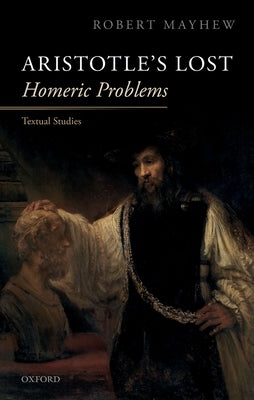 Aristotle's Lost Homeric Problems: Textual Studies by Mayhew, Robert