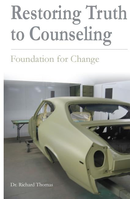 Restoring Truth To Counseling: Foundation for Change by Thomas, Richard