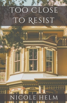 Too Close to Resist by Helm, Nicole