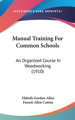 Manual Training For Common Schools: An Organized Course In Woodworking (1910) by Allen, Eldreth Gordon