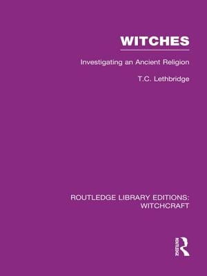 Witches (RLE Witchcraft): Investigating An Ancient Religion by Lethbridge, T.