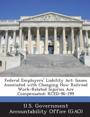 Federal Employers' Liability Act: Issues Associated with Changing How Railroad Work-Related Injuries Are Compensated: RCED-96-199 by U. S. Government Accountability Office (