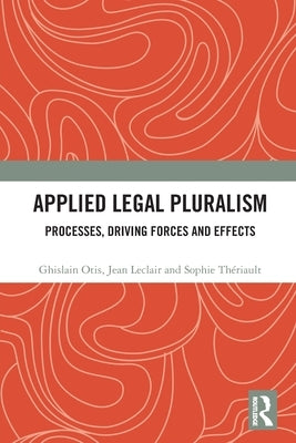 Applied Legal Pluralism: Processes, Driving Forces and Effects by Otis, Ghislain
