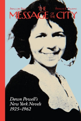 The Message of the City: Dawn Powell's New York Novels, 1925-1962 by Palermo, Patricia E.