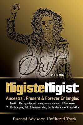 Nigiste Nigist: Ancestral, Present & Forever Entangled: Poetic offerings dipped in my personal stash of Blackness. Truths bumping into by Orit