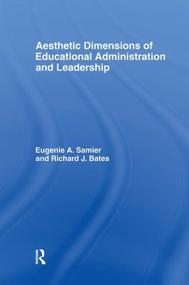 The Aesthetic Dimensions of Educational Administration & Leadership by Samier, Eugenie A.