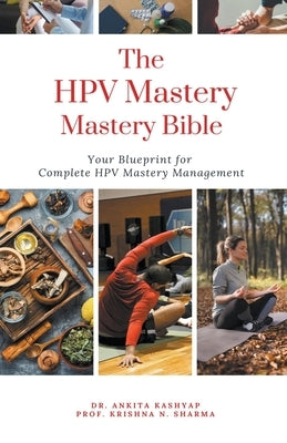 The HPV Mastery Bible: Your Blueprint for Complete Hpv Management by Kashyap, Ankita