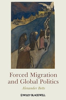Forced Migration and Global Politics by Betts, Alexander