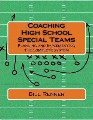 Coaching High School Special Teams: Planning and Implementing the Complete System by Renner, Bill