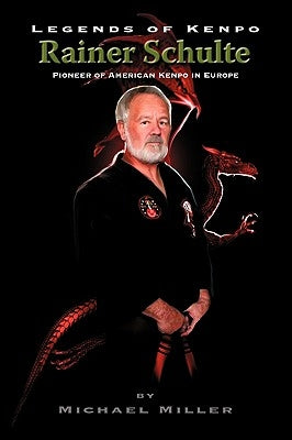 Legends of Kenpo: Rainer Schulte by Miller, Michael