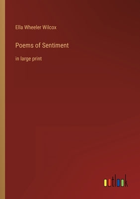 Poems of Sentiment: in large print by Wilcox, Ella Wheeler