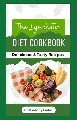 The Lymphatic Diet Cookbook: Easy Anti Inflammatory Recipes to Prevent Lymphedema by Carlos, Kimberly