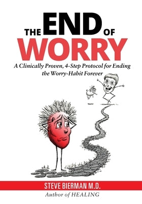 The END of WORRY: A Clinically Proven, 4-Step Protocol for Ending the Worry-habit, Forever by Bierman, Steve