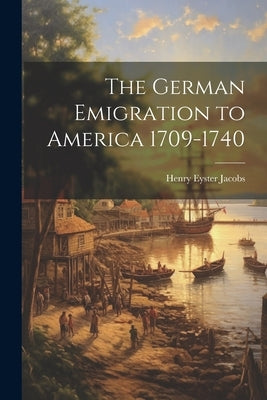 The German Emigration to America 1709-1740 by Jacobs, Henry Eyster