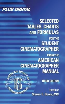 Selected Tables, Charts and Formulas for the Student Cinematographer from the American Cinematographer Manual by Burum, Stephen H.