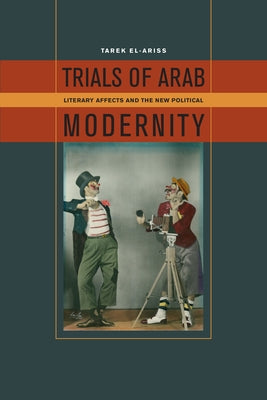 Trials of Arab Modernity: Literary Affects and the New Political by El-Ariss, Tarek