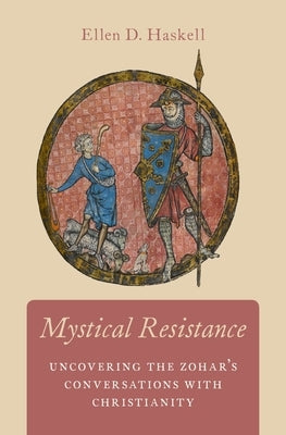 Mystical Resistance: Uncovering the Zohar's Conversations with Christianity by Haskell, Ellen D.