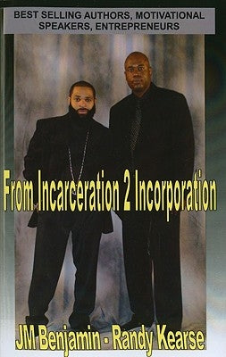 From Incarceration to Incorporation: The Rise, Fall, and Rise Again of JM Benjamin by Kearse, Randy