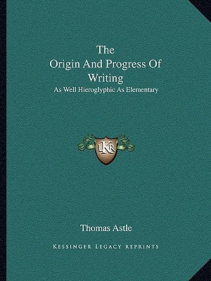 The Origin And Progress Of Writing: As Well Hieroglyphic As Elementary by Astle, Thomas