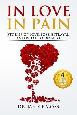 In Love, In Pain: Stories of Love, Loss, Betrayal and What to Do Next! by Moss, Janice