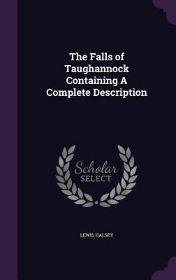 The Falls of Taughannock Containing A Complete Description by Halsey, Lewis