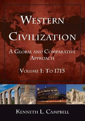 Western Civilization: A Global and Comparative Approach: Volume I: To 1715 by Campbell, Kenneth L.