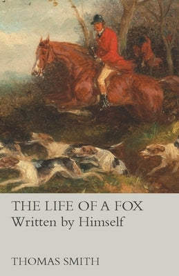 The Life of a Fox - Written by Himself by Smith, Thomas