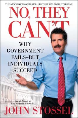 No, They Can't: Why Government Fails-But Individuals Succeed by Stossel, John