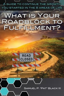 What Is Your Roadblock to Fulfillment? by Black, Samuel P., III