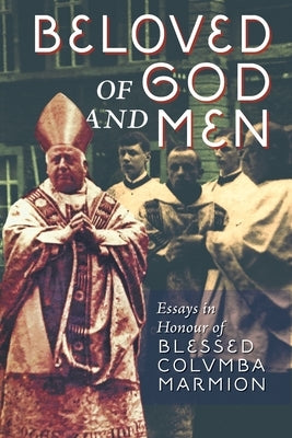 Beloved of God and Men: Essays in Honour of Blessed Columba Marmion by Silverstream Priory, The Cenacle Press
