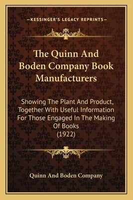 The Quinn And Boden Company Book Manufacturers: Showing The Plant And Product, Together With Useful Information For Those Engaged In The Making Of Boo by Quinn and Boden Company